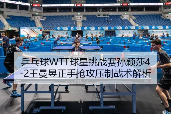 ping-pang-qiu-qiu-xing-tiao-zhan-sai-sun-ying-sha-wang-man-yu-zheng-shou-qiang-gong-ya-zhi-zhan-shu-jie-xi-3-225.jpg